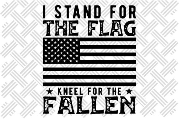 I Stand for the Flag Kneel for the Fallen